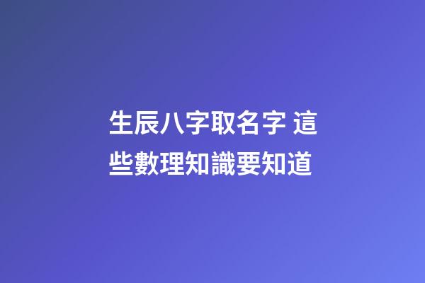 生辰八字取名字 這些數理知識要知道